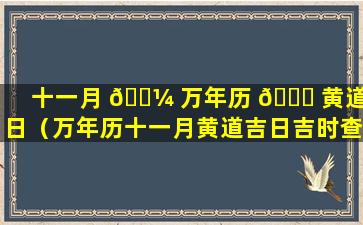 十一月 🌼 万年历 🍁 黄道吉日（万年历十一月黄道吉日吉时查）